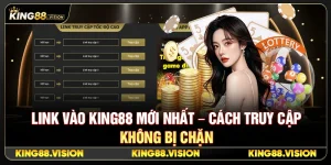 Link Vào King88 Mới Nhất – Cách Truy Cập Không Bị Chặn