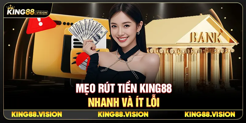 Mẹo Rút Tiền King88 Nhanh Và Ít Lỗi