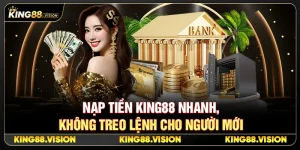 Nạp Tiền King88 Nhanh, Không Treo Lệnh Cho Người Mới
