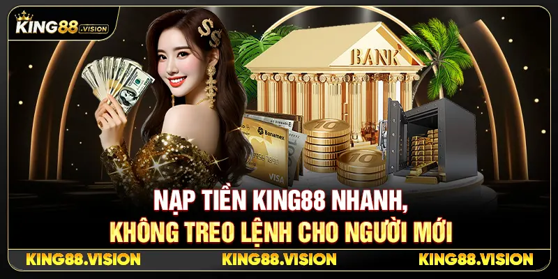 Nạp Tiền King88 Nhanh, Không Treo Lệnh Cho Người Mới