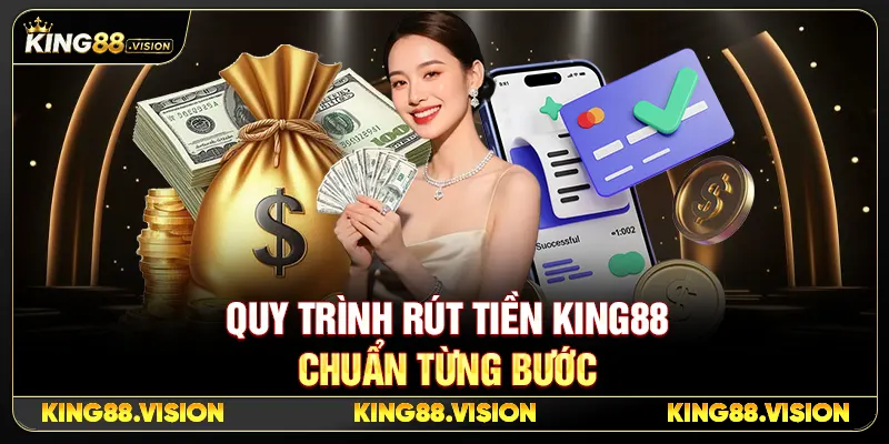 Quy Trình Rút Tiền King88 Chuẩn Từng Bước